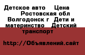 Детское авто  › Цена ­ 2 500 - Ростовская обл., Волгодонск г. Дети и материнство » Детский транспорт   